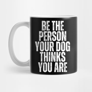 be the person your dog thinks you are Mug